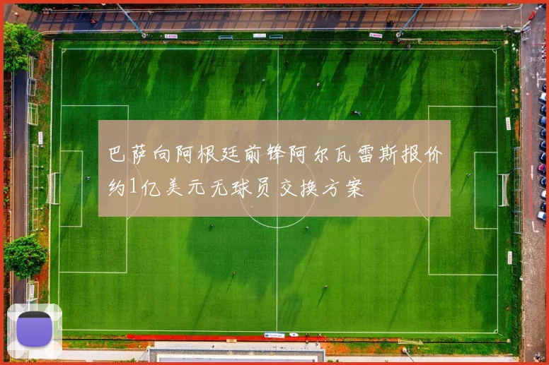 巴萨向阿根廷前锋阿尔瓦雷斯报价约1亿美元无球员交换方案
